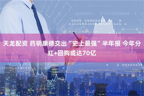 天龙配资 药明康德交出“史上最强”半年报 今年分红+回购或达70亿
