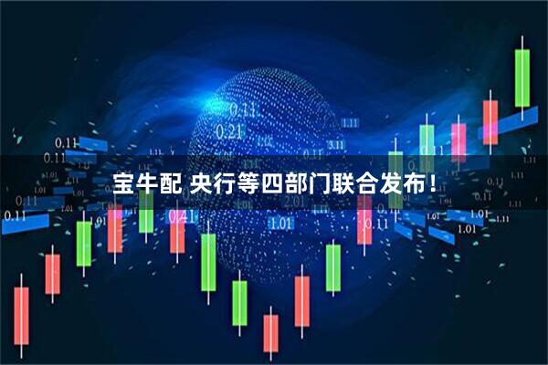 宝牛配 央行等四部门联合发布！